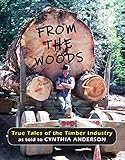 From the Woods: True Tales of the Timber Industry