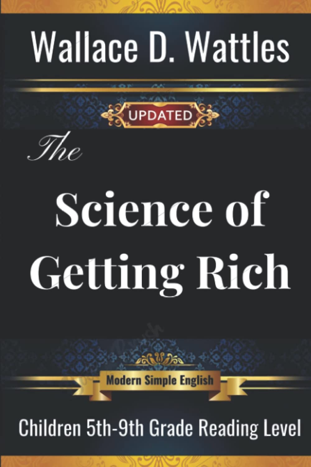 The Science of Getting Rich by Wallace D Wattles: Updated Children's Classics Edition in Modern Simple English and Gender-Neutral Tones for 5th 6th 7th 8th 9th Grade Reading Level