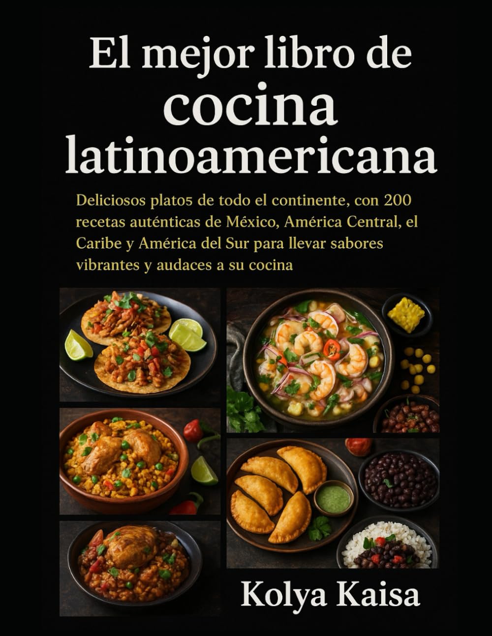 El mejor libro de cocina latinoamericana: Deliciosos platos de todo el continente, con 200 recetas auténticas de México, América Central, el Caribe y