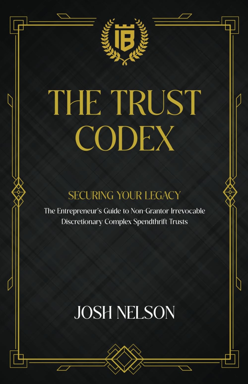 The Trust Codex: Securing Your Legacy The Entrepreneurs guide to a Non-Grantor, Irrevocable, Discretionary Spendthrift Trust (The Intelligent Banker by Infinite Wealth Strategist)