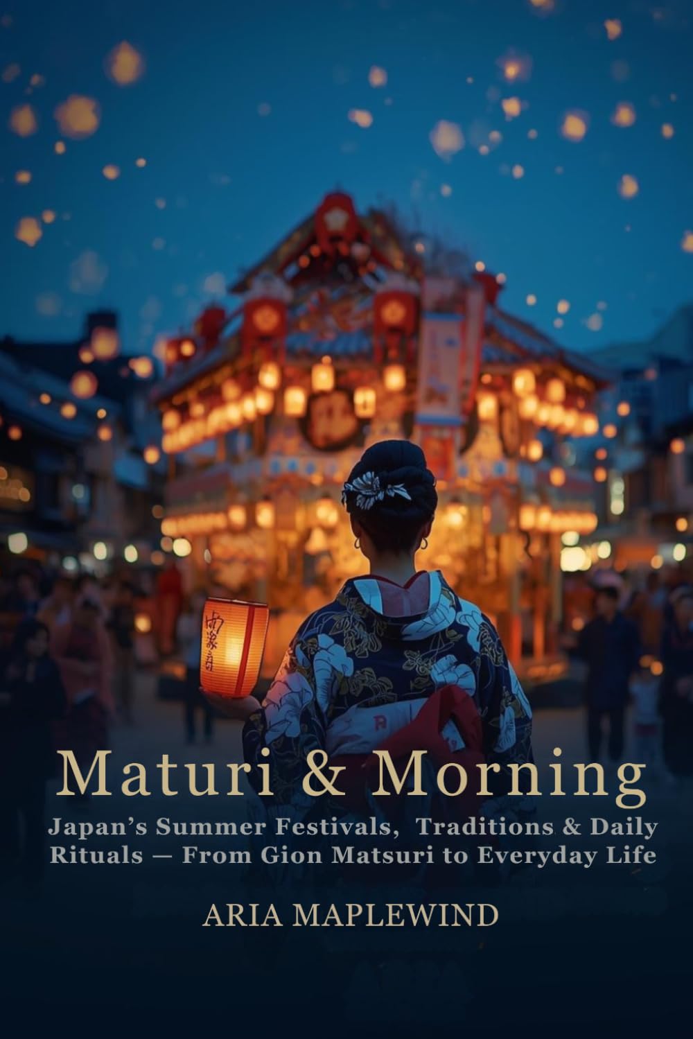 Matsuri & Mornings: Japan’s Summer Festivals, Traditions & Daily Rituals — From Gion Matsuri to Everyday Life: 2 (Summer Souls of Japan)