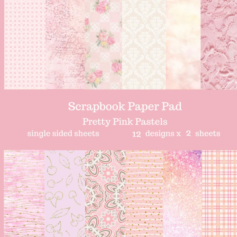 Pretty Pink Pastels Scrapbook Paper Pad: 24 Single Sided Sheets of Decorative Paper for Junk Journals, Scrapbooking, Decoupage, Paper Crafts and More 8.5" x 8.5" Feminine Soft Color Palette