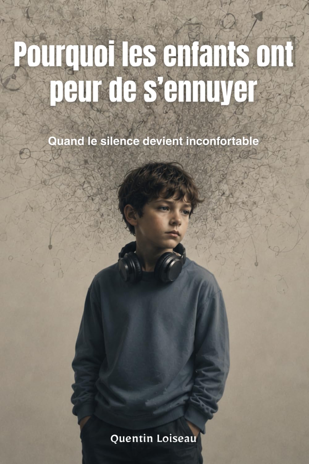 Pourquoi les enfants ont peur de s’ennuyer: Quand le silence devient inconfortable (Comprendre l’enfance moderne)