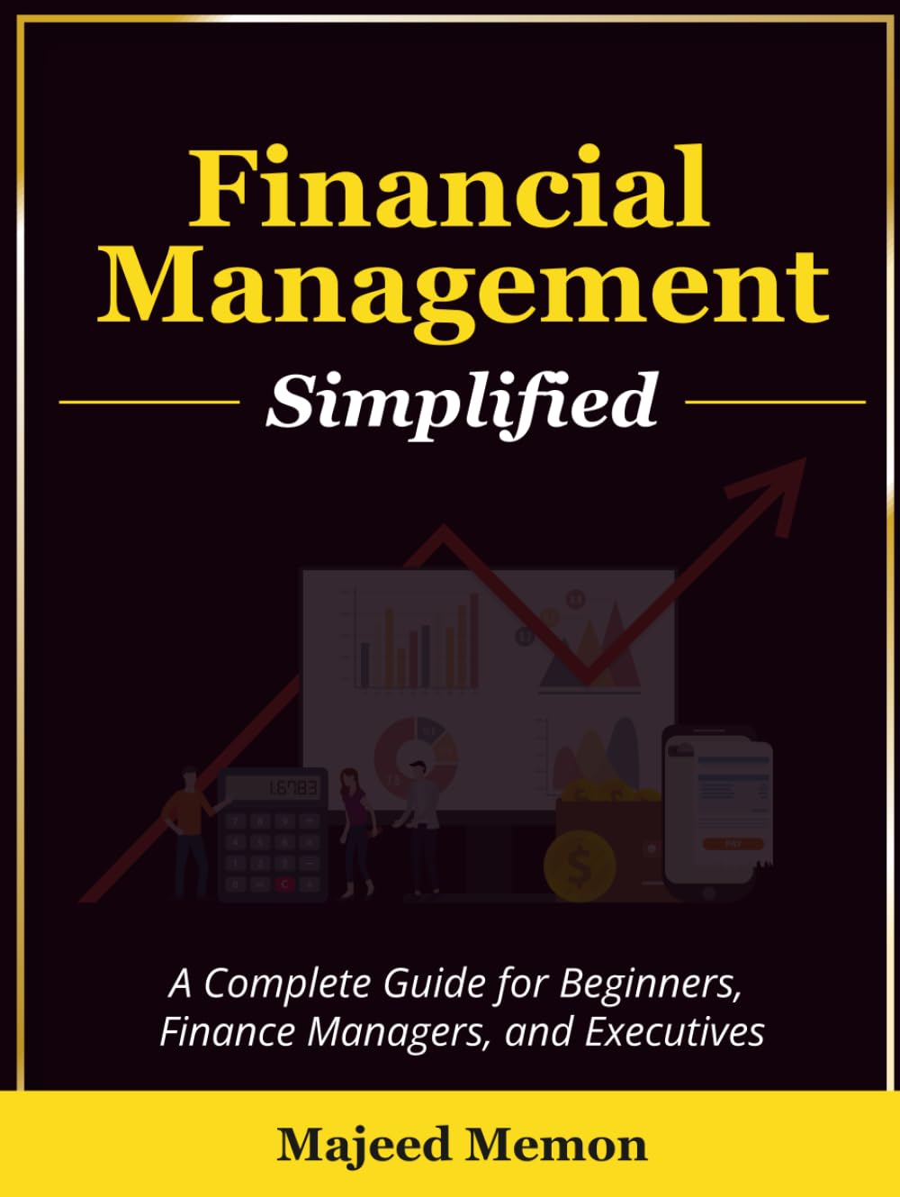 Financial Management Simplified: A complete guide for beginners, finance managers, and executives: A complete guide for beginners, finance managers, and executives (Business Management)
