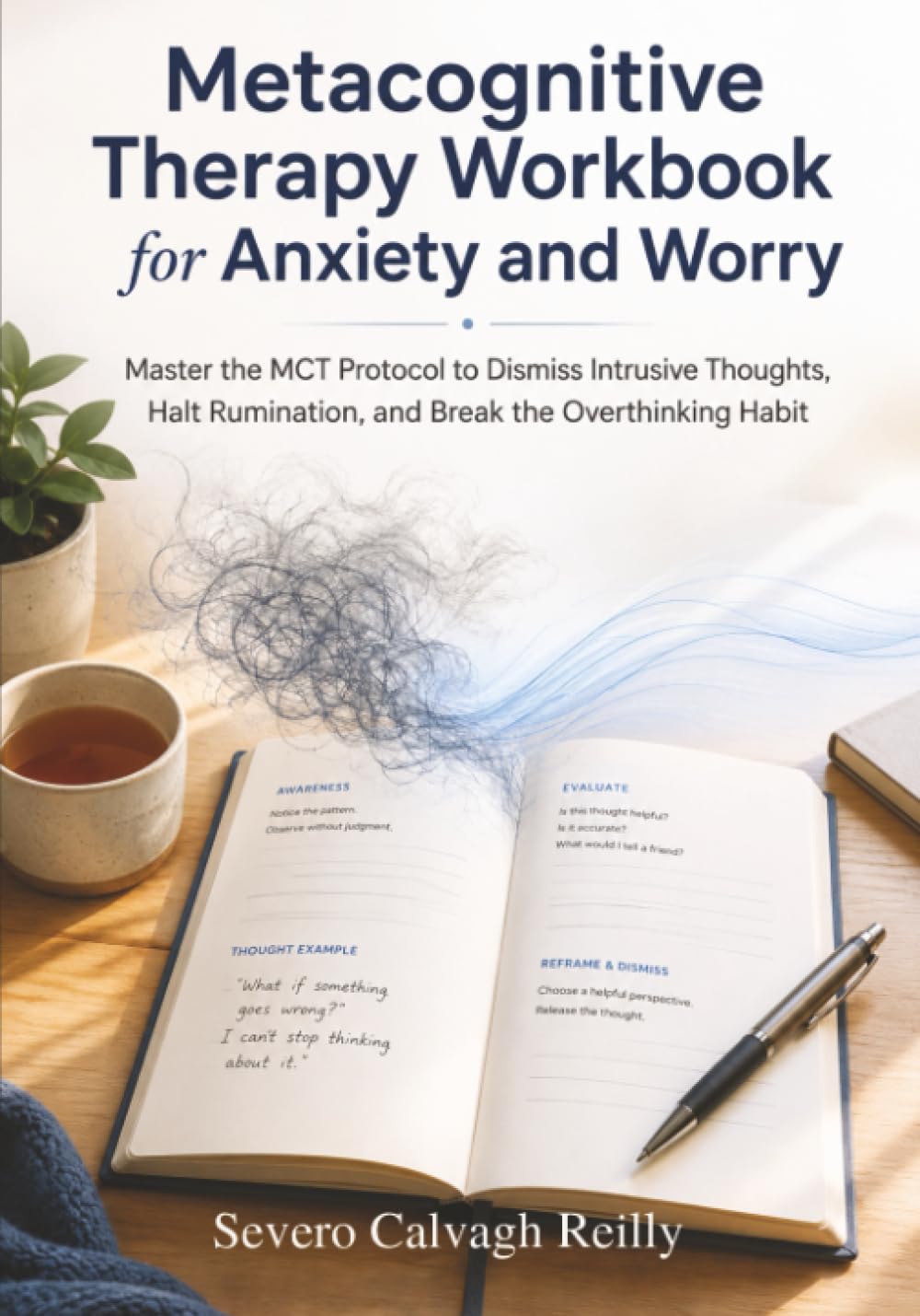 Metacognitive Therapy Workbook for Anxiety and Worry: Master the MCT Protocol to Dismiss Intrusive Thoughts, Halt Rumination, and Break the Overthinking Habit