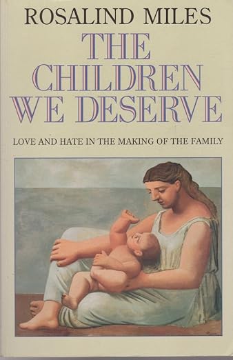 The Children We Deserve: Love and Hate in the Making of the Family