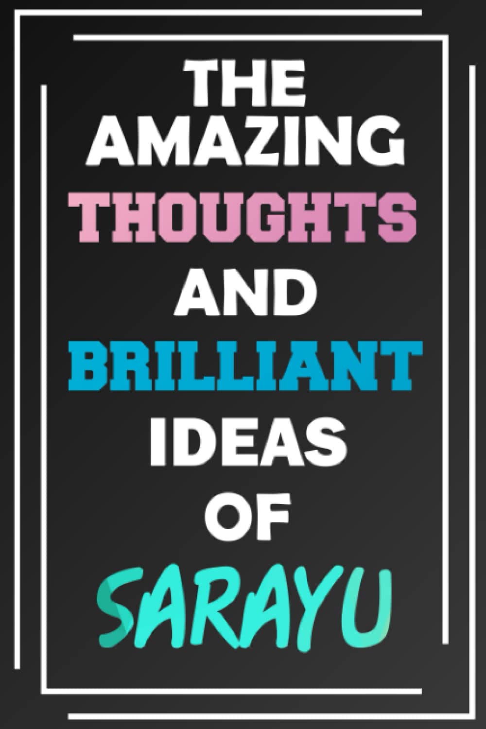 The Amazing Thoughts and Brilliant Ideas of Sarayu: Unleash Your Imagination - Blank Lined Notebook