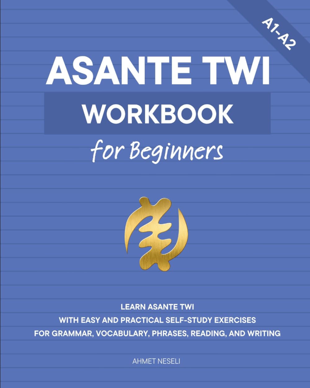 Asante Twi Workbook for Beginners: Learn Asante Twi with Easy and Practical Self-Study Exercises for Grammar, Vocabulary, Phrases, Reading, and Writing