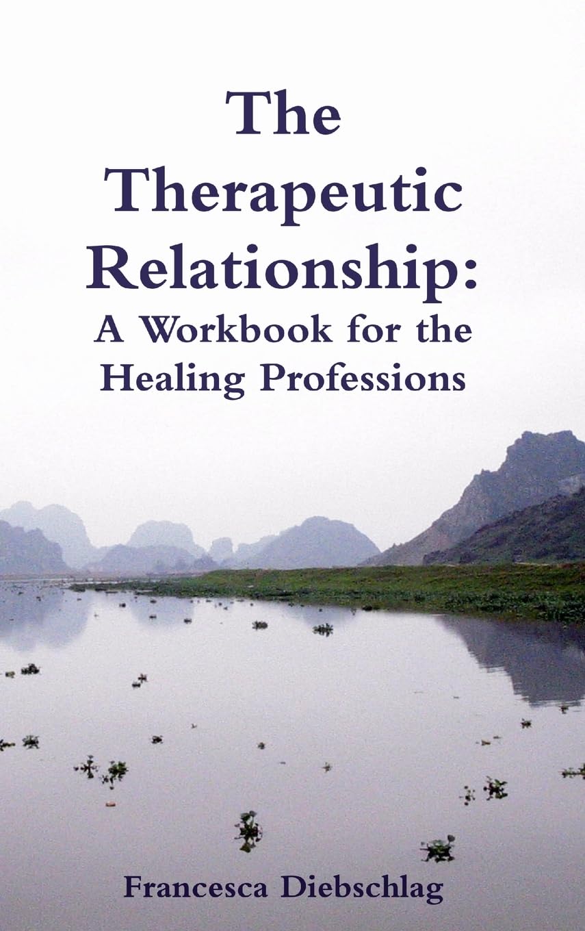 The Therapeutic Relationship: A Workbook for the Healing Professions