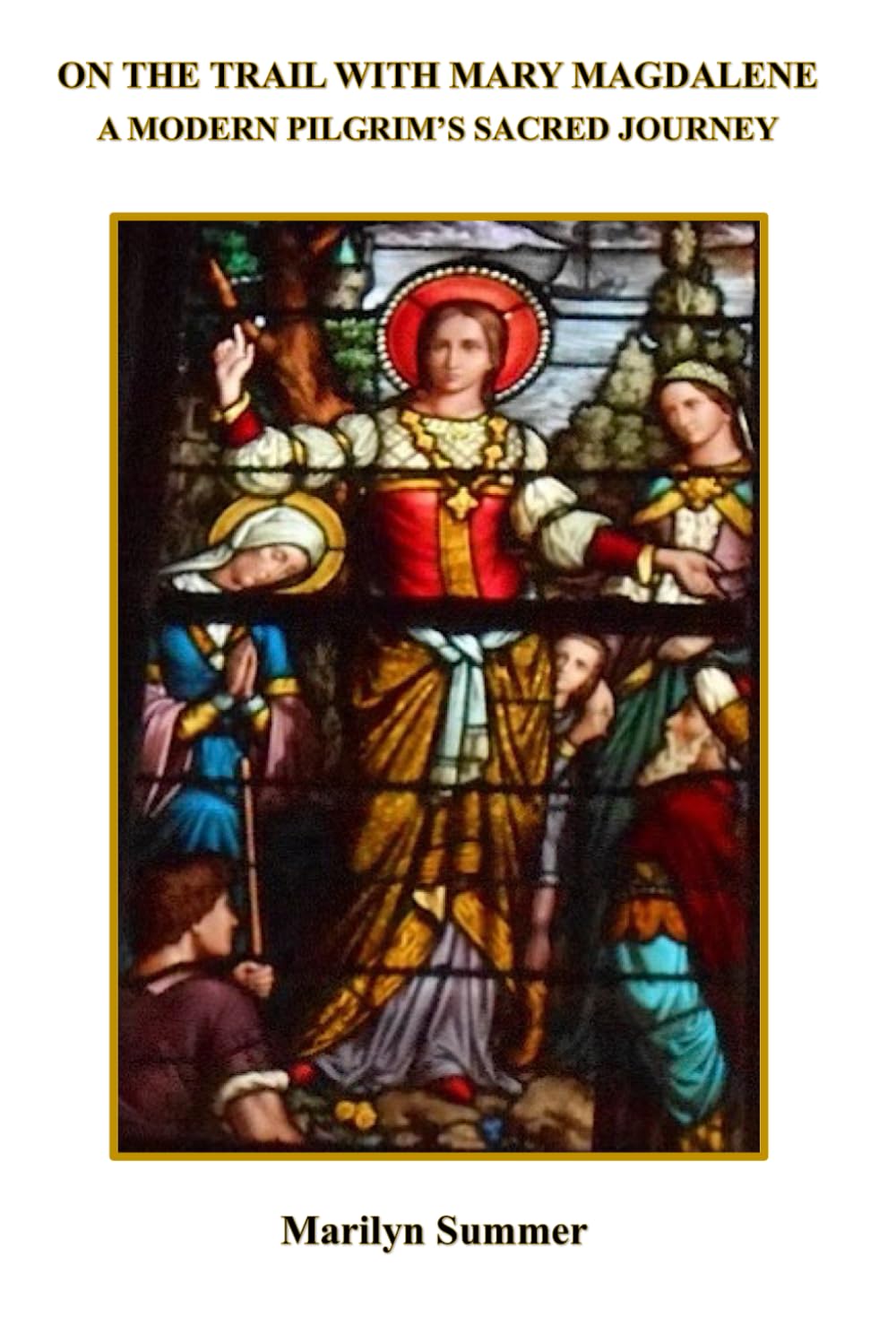 On the Trail with Mary Magdalene: A Modern Pilgrim's Sacred Journey