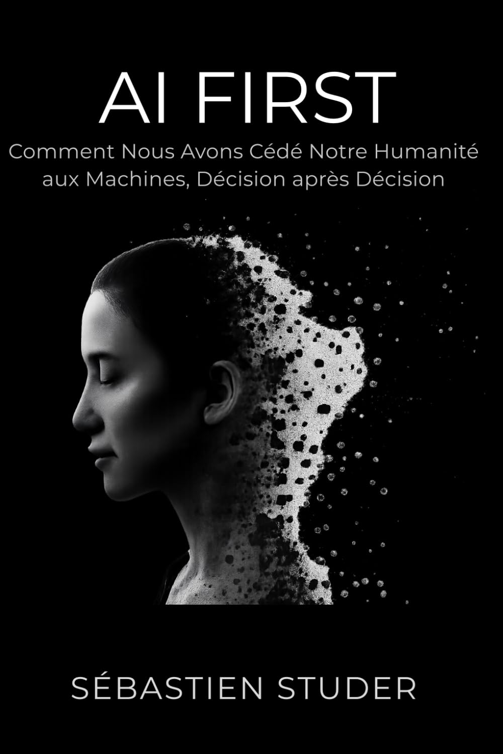 AI FIRST: Comment nous avons cédé notre humanité aux machines, décision après décision