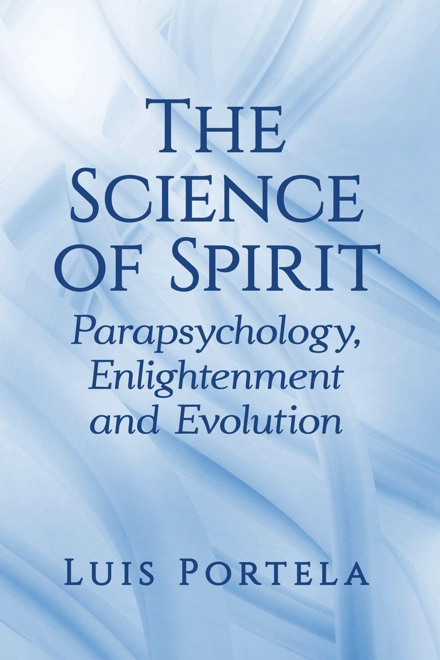 The Science of Spirit: Parapsychology, Enlightenment and Evolution
