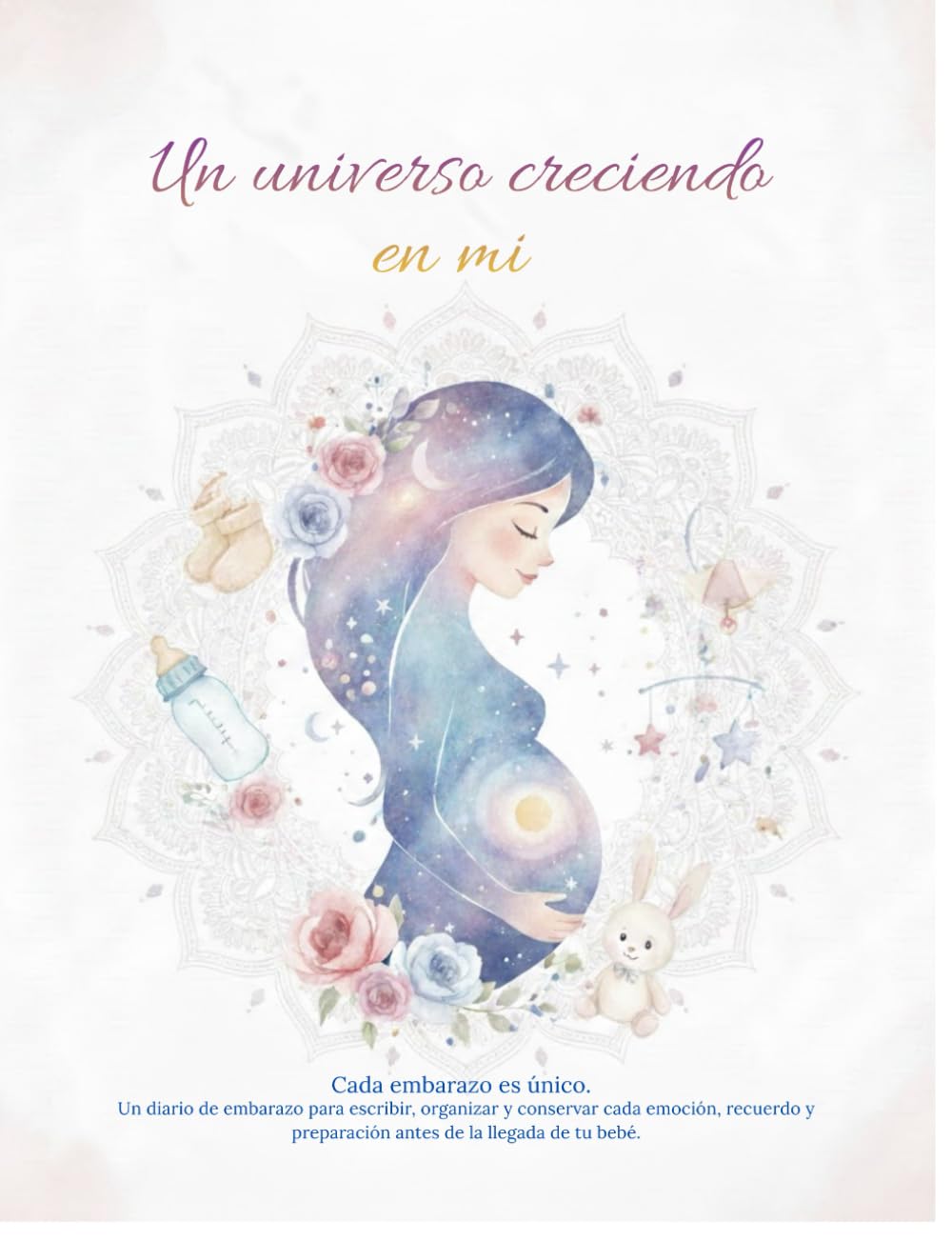 Un universo creciendo en mi: Un diario de embarazo para escribir, organizar y conservar cada emoción, recuerdo y preparación antes de la llegada de tu bebé.