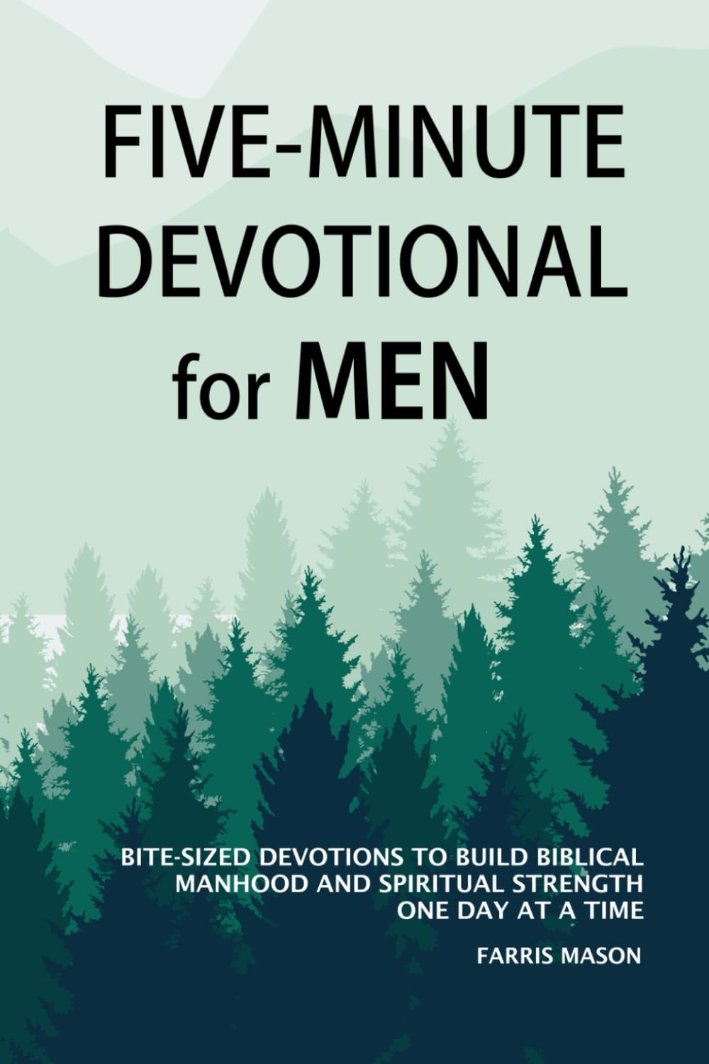 Five-Minute Devotional For Men: Bite-Sized Devotions To Build Biblical Manhood And Spiritual Strength One Day At A Time