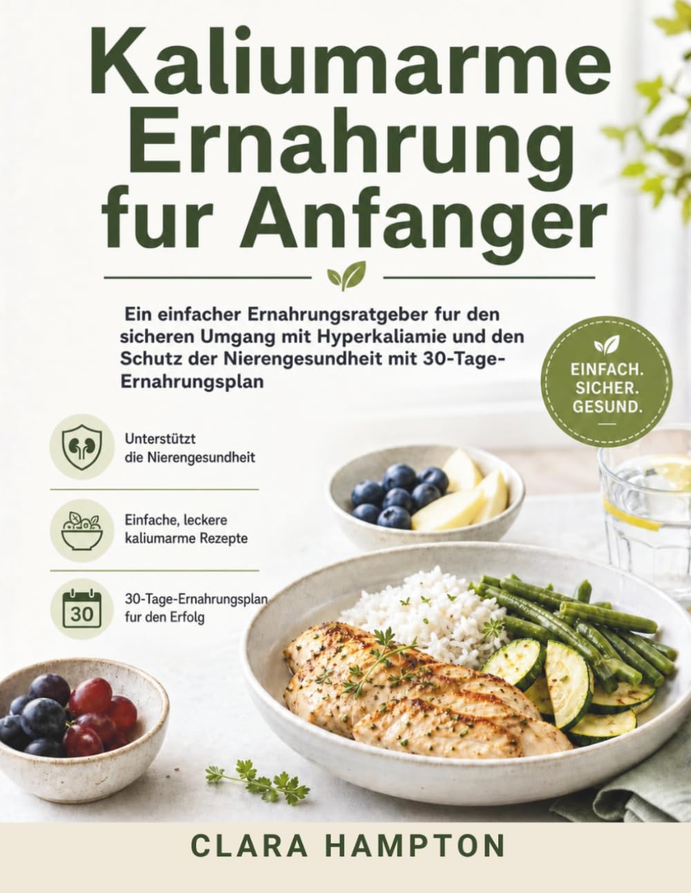 Kaliumarme Ernahrung fur Anfanger: Ein einfacher Ernahrungsratgeber fur den sicheren Umgang mit Hyperkaliamie und den Schutz der Nierengesundheit mit 30-Tage-Ernahrungsplan