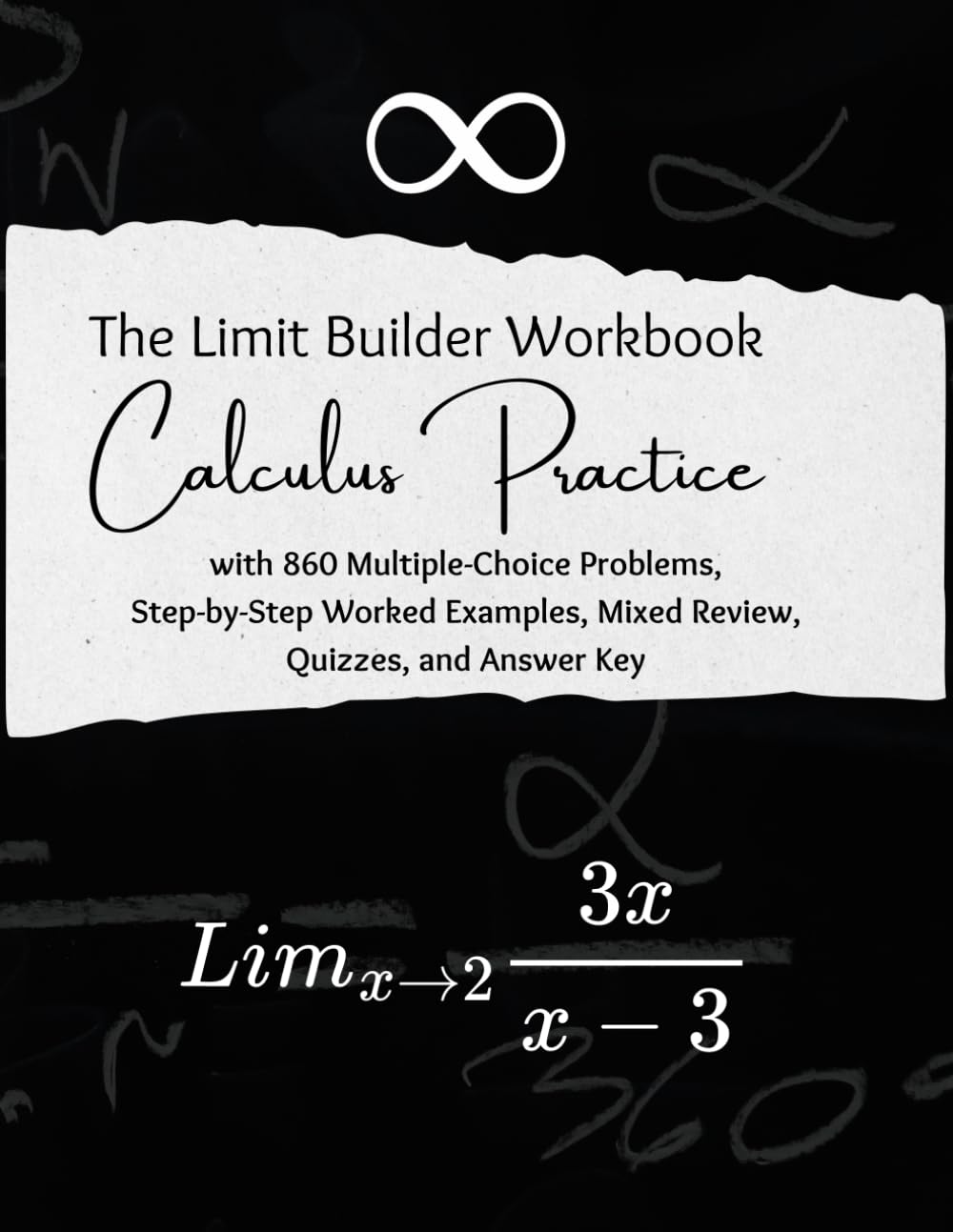 The Limit Builder Workbook: Calculus Practice with 860 Multiple-Choice Problems, Step-by-Step Worked Examples, Mixed Review, Quizzes, and Answer Key
