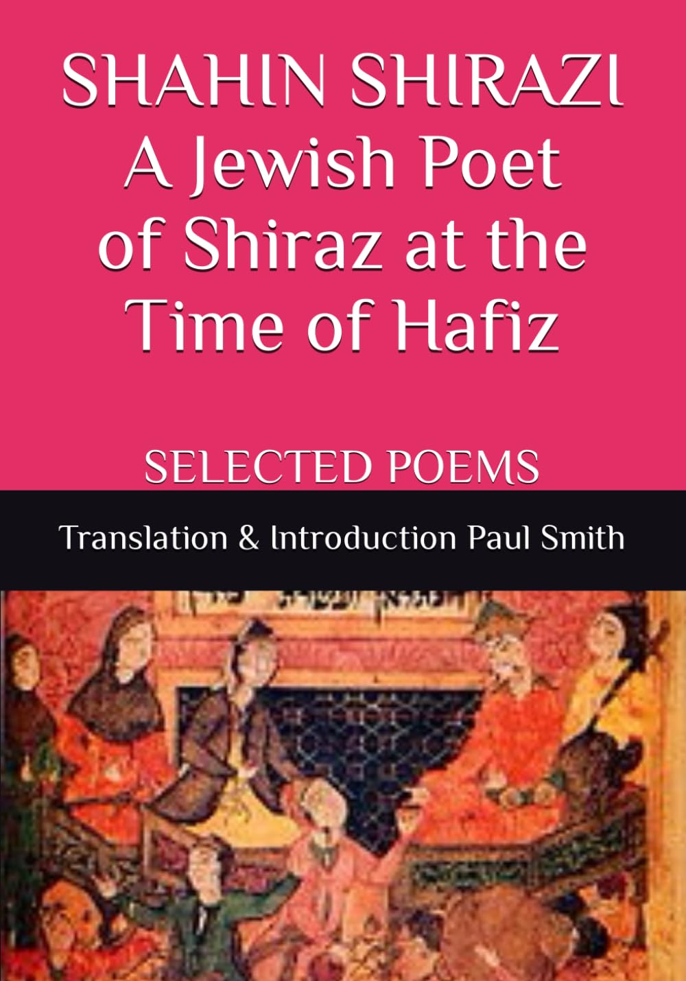 SHAHIN SHIRAZI A Jewish Poet of Shiraz at the Time of Hafiz: SELECTED POEMS