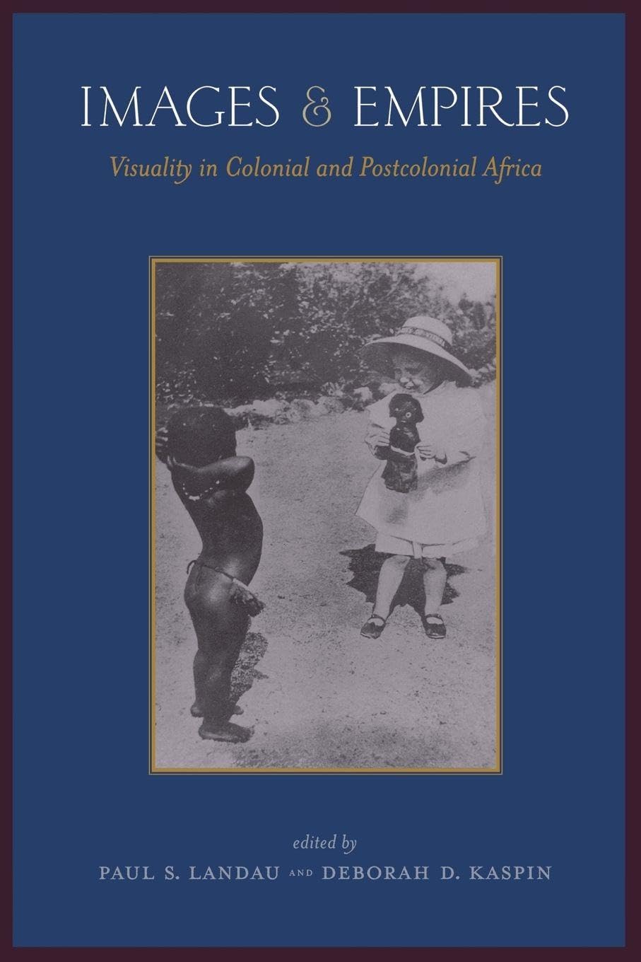 Images and Empires: Visuality in Colonial and Postcolonial Africa