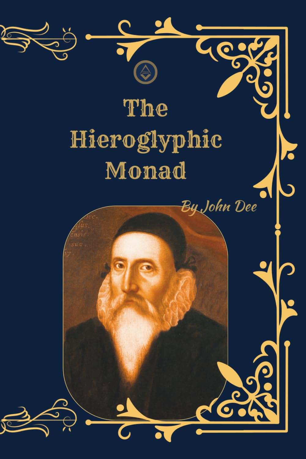 The Hieroglyphic Monad: A Complete Hermetic Treatise on Alchemy, Symbolism, and the Unity of All Things