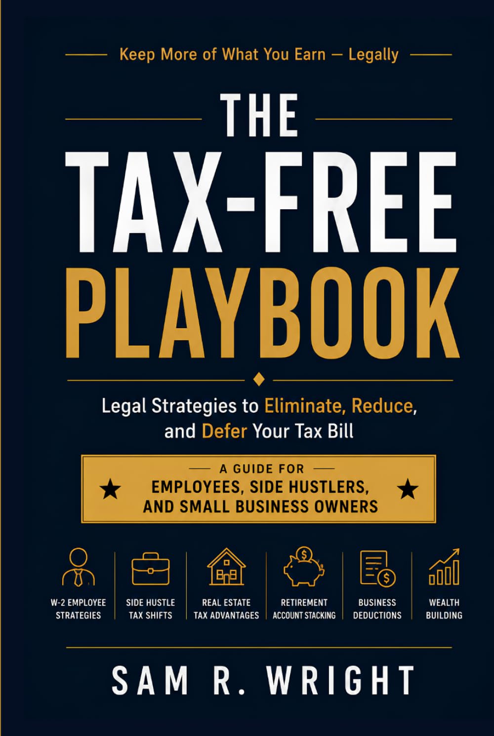 The Tax-Free Playbook: Legal Strategies to Eliminate, Reduce, and Defer Your Tax Bill