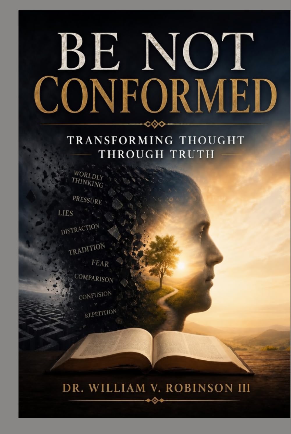 BE NOT CONFORMED: Transforming Thought Through Truth (The Architecture of the Soul)