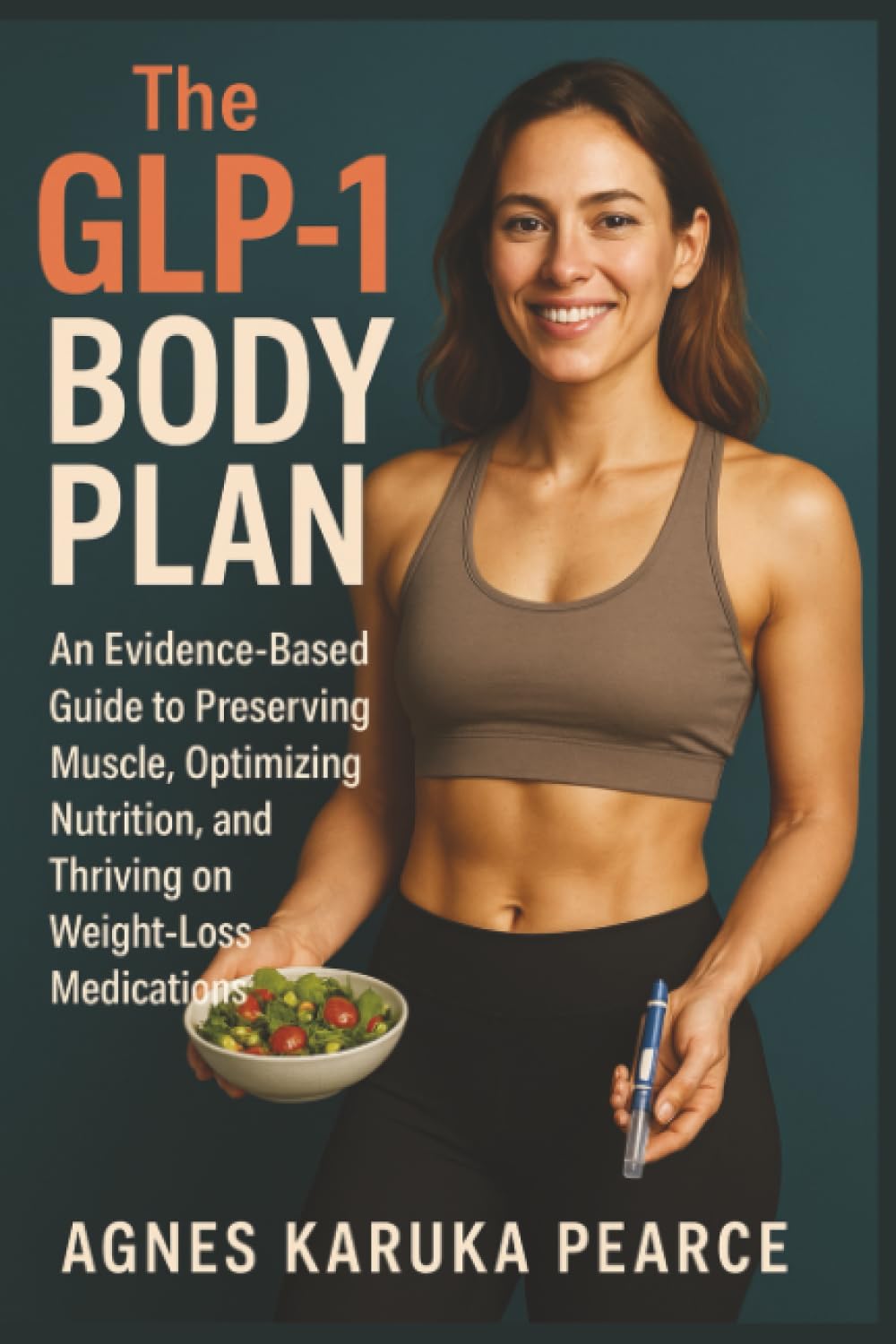 The GLP-1 Body Plan: An Evidence-Based Guide to Preserving Muscle, Optimizing Nutrition, and Thriving on Weight-Loss Medications