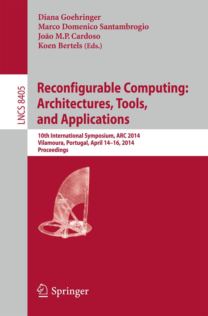 Buy Reconfigurable Computing: Architectures, Tools and Applications; 10th International Symposium, Arc 2014, Vilamoura, Portugal, April 14-16, 2014. ... Computer Science and General Issues) โ BookShops.in