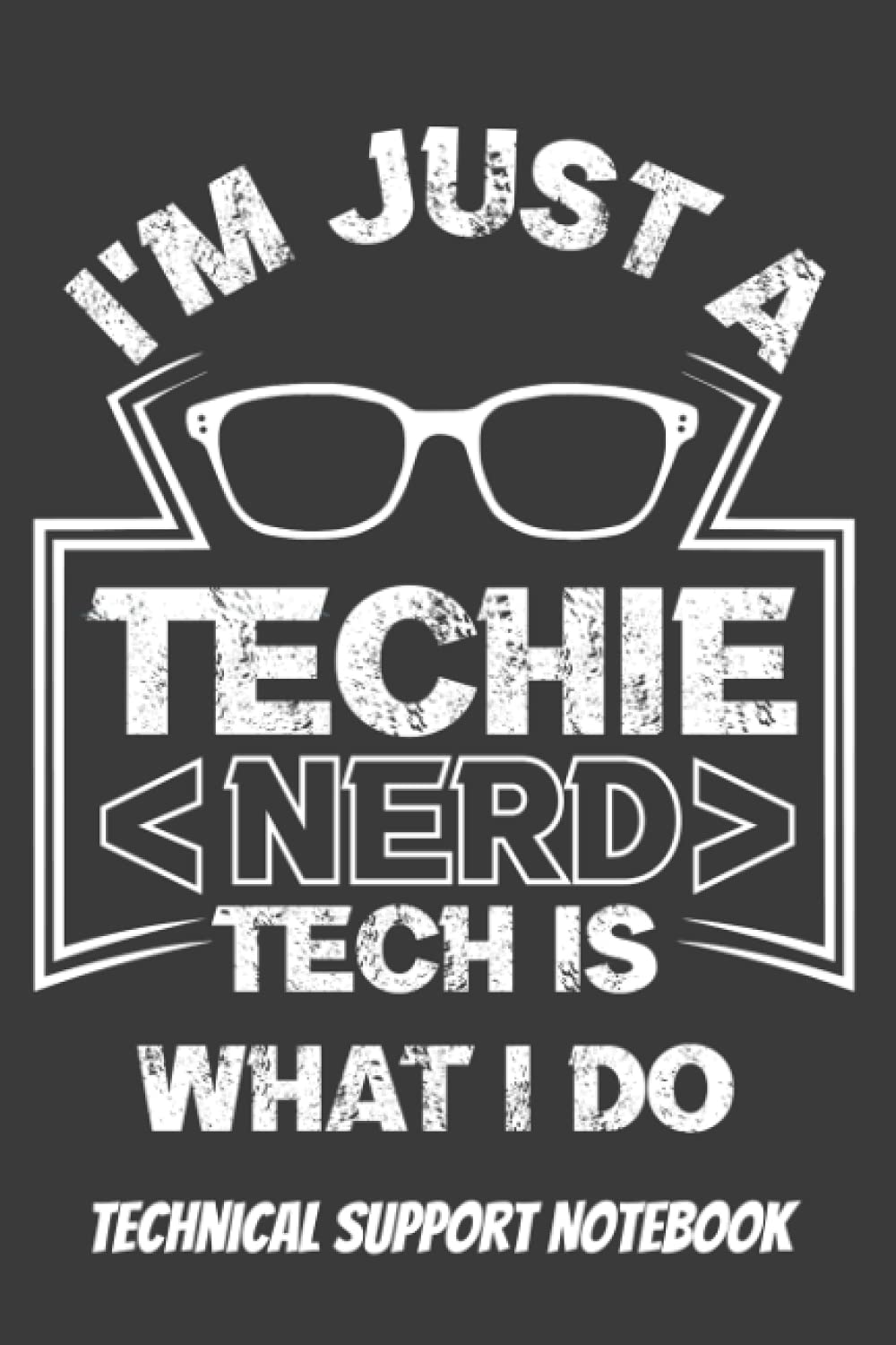 I'm Just A Techie Nerd Tech Is What I Do Technical Support Notebook: Technology Advisor Journal For IT, Computer Programming And Customer Service