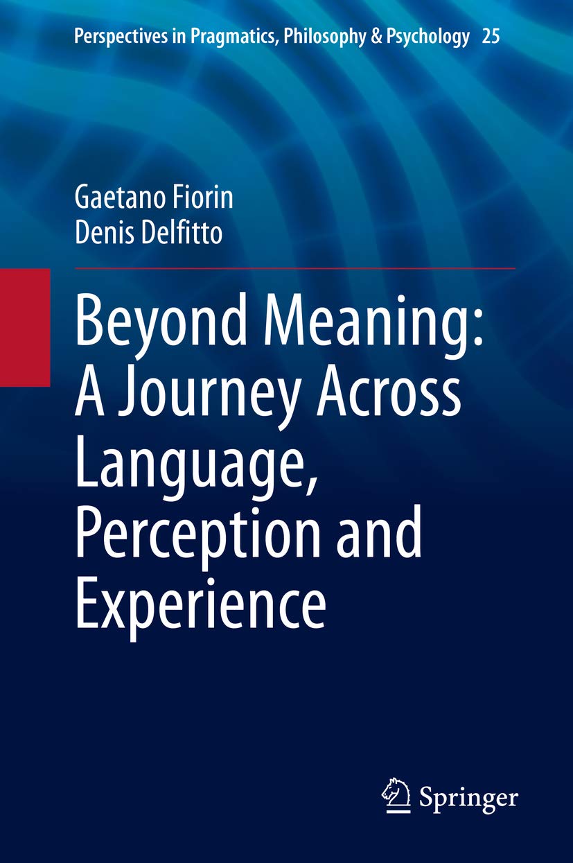 Beyond Meaning: A Journey Across Language, Perception and Experience (Perspectives in Pragmatics, Philosophy & Psychology Book 25)