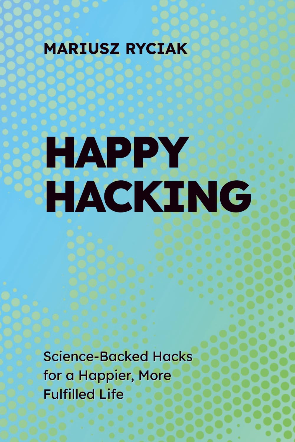 HAPPYHACKING: Science-Backed Hacks for a Happier, More Fulfilled Life