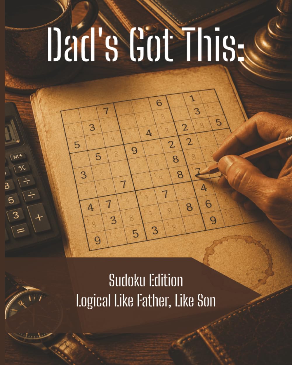Dad’s Got This: Sudoku Edition Logical Like Father, Like Son: Fun and Challenging Sudoku Puzzles for Dads, Fathers, Grandpas, and Men Who Love Number Logic Games