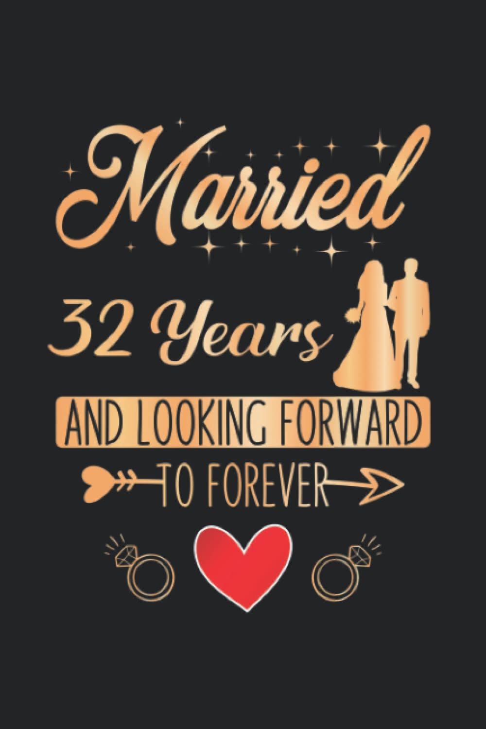 Married 32 Years And Looking Forward To Forever: 32 Year Anniversary Gift  For Husband & Wife | 32Nd Wedding Anniversary Gifts For Couple | Lined  Notebook Journal 6X9 Inches 100 Pages |
