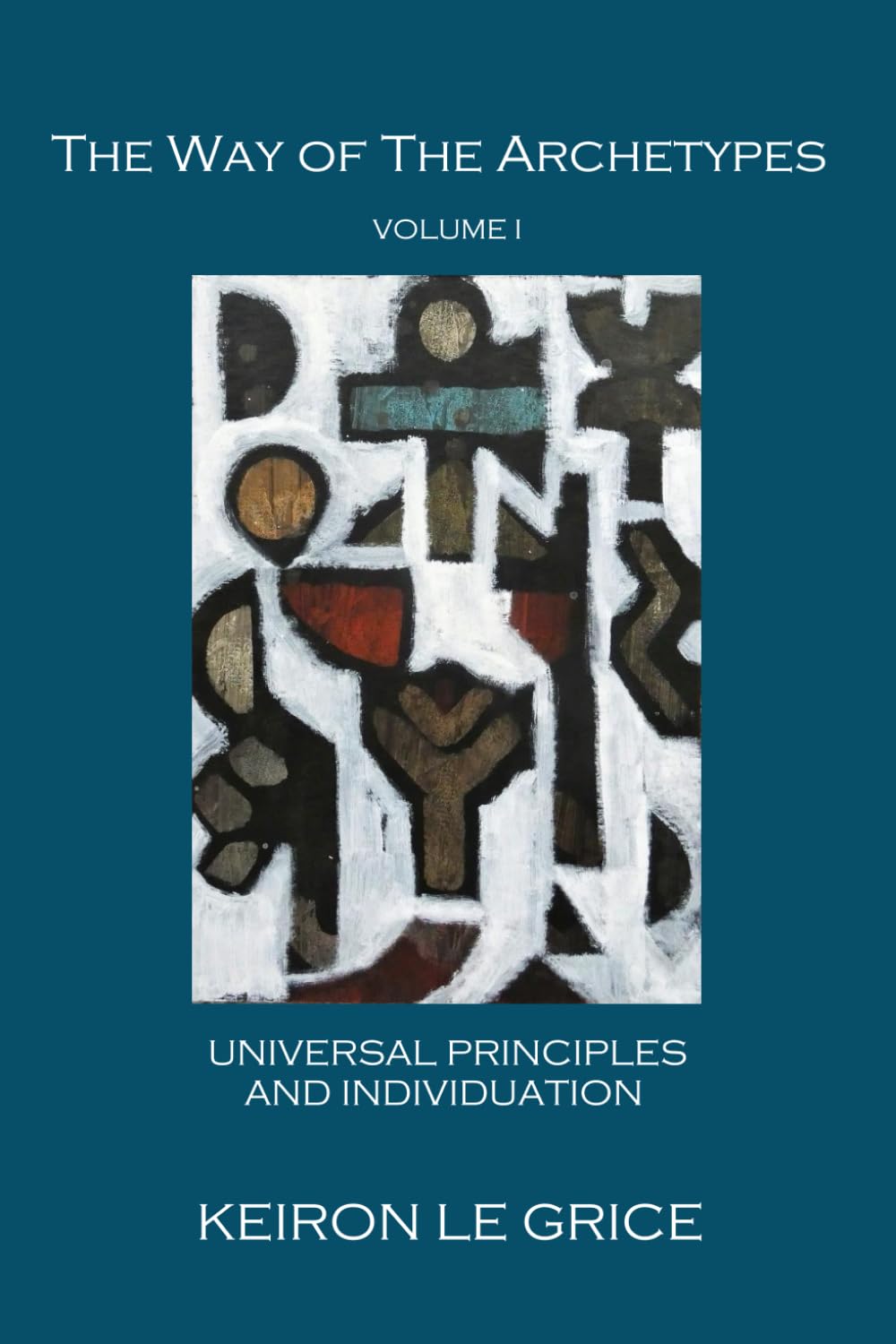 The Way of the Archetypes, Volume I: Universal Principles and Individuation