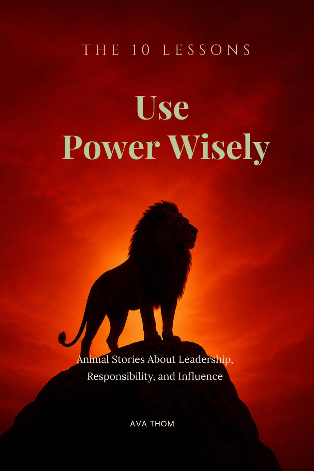 The 10 Lessons: Use Power Wisely: Animal Stories About Leadership, Responsibility, and Influence