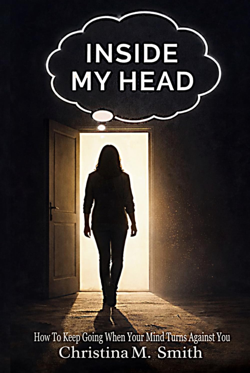 Inside My Head: How To Keep Going When Your Mind Turns Against You