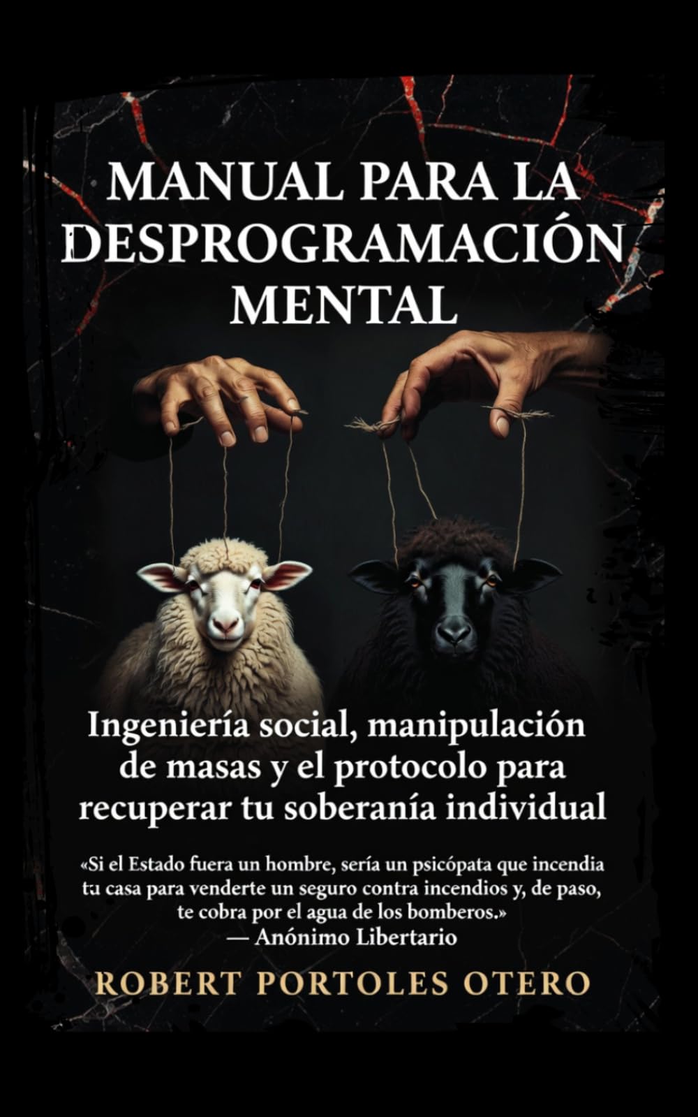 Manual para la Desprogramación Mental: Ingeniería Social, Manipulación de Masas y el Protocolo para Recuperar tu Soberanía Individual