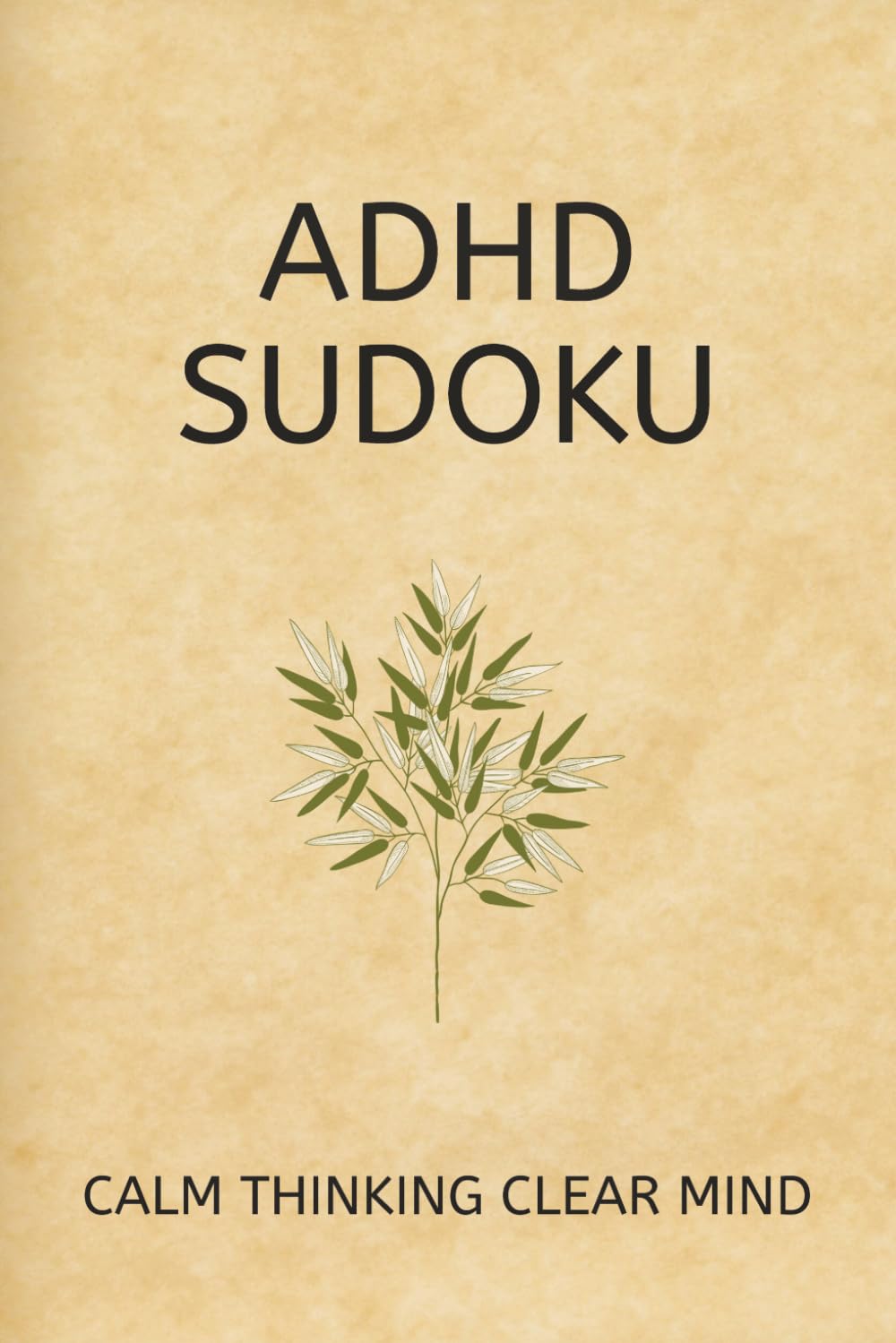 ADHD Sudoku Calm Thinking Clear Mind: Sudoku Puzzles for ADHD | Calm thinking clear mind & sharpen your focus | 6x9 Inches, 110 Pages | 50+ Puzzles | Solutions Included.