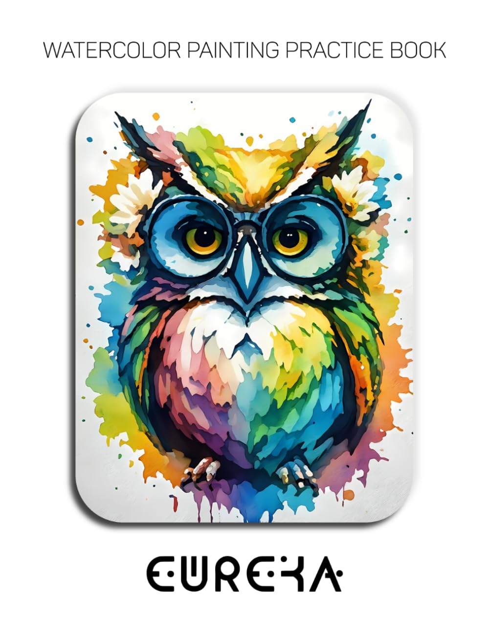 Watercolor Painting Practice Book - Eureka: An Explosive Journey into Quirky Owls & Fluid Watercolor Techniques