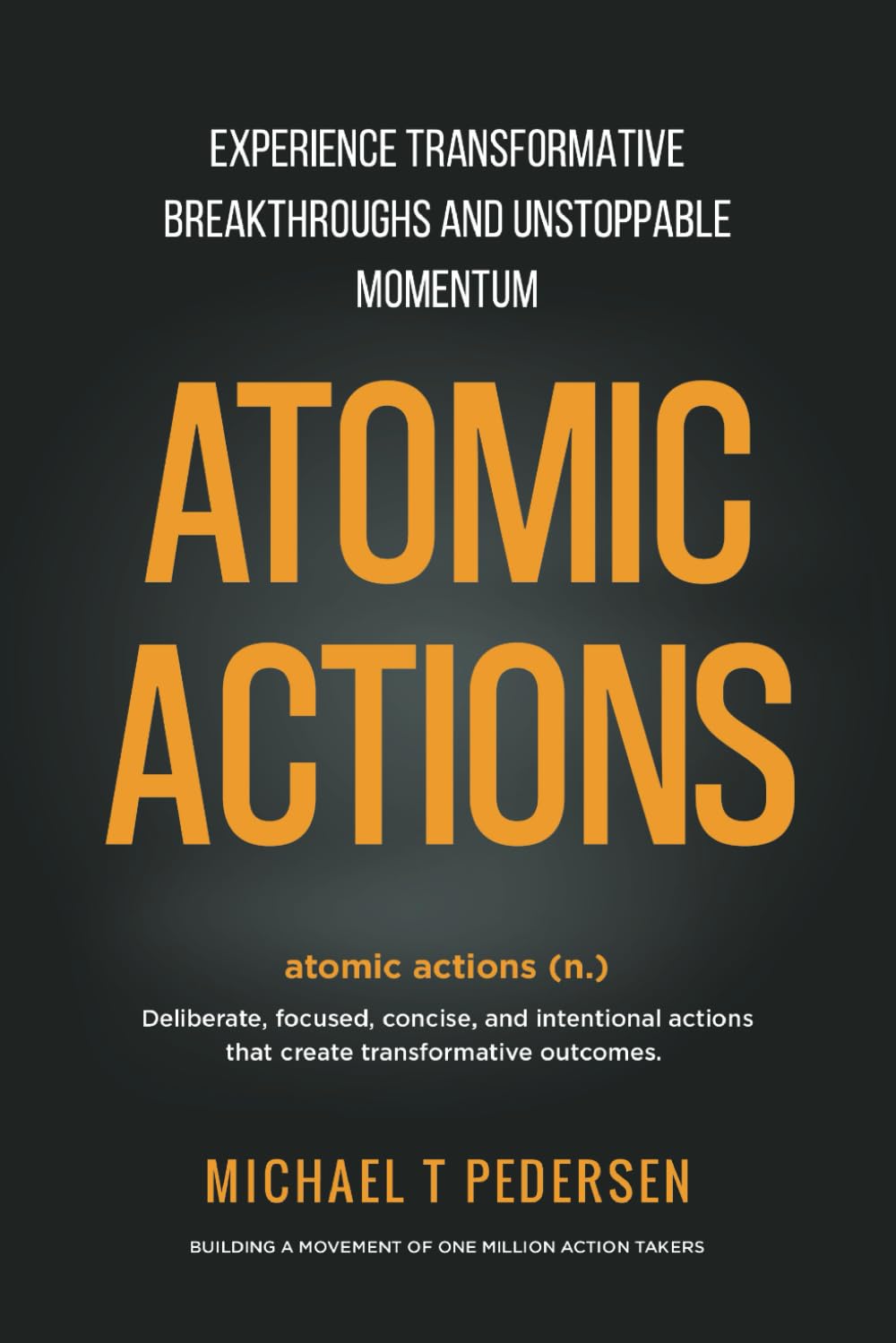 Atomic Actions: Experience Transformative Breakthroughs And Unstoppable Momentum