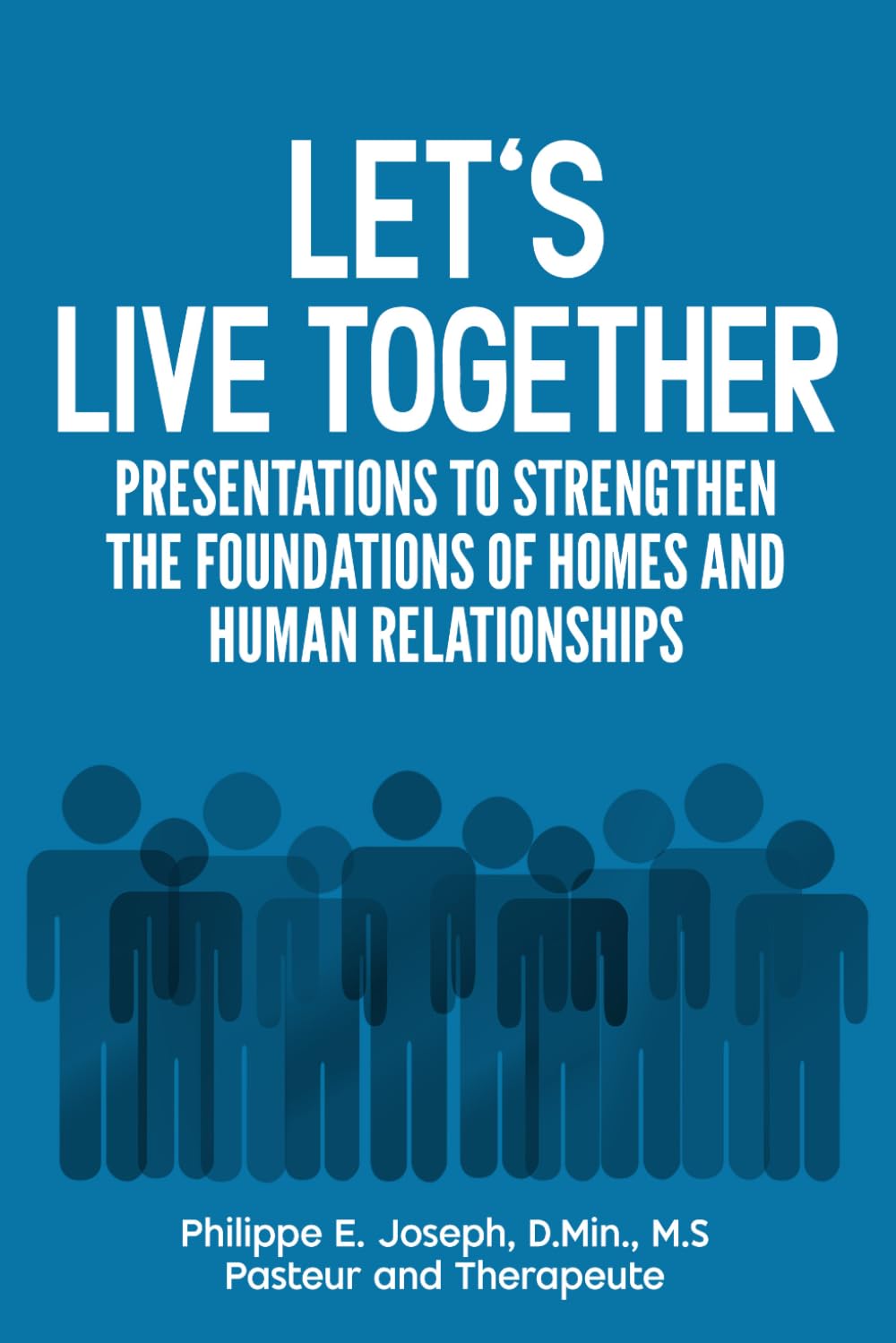 Let's Live together: PRESENTATIONS TO STRENGTHEN THE FOUNDATIONS OF HOMES AND HUMAN RELATIONSHIPS