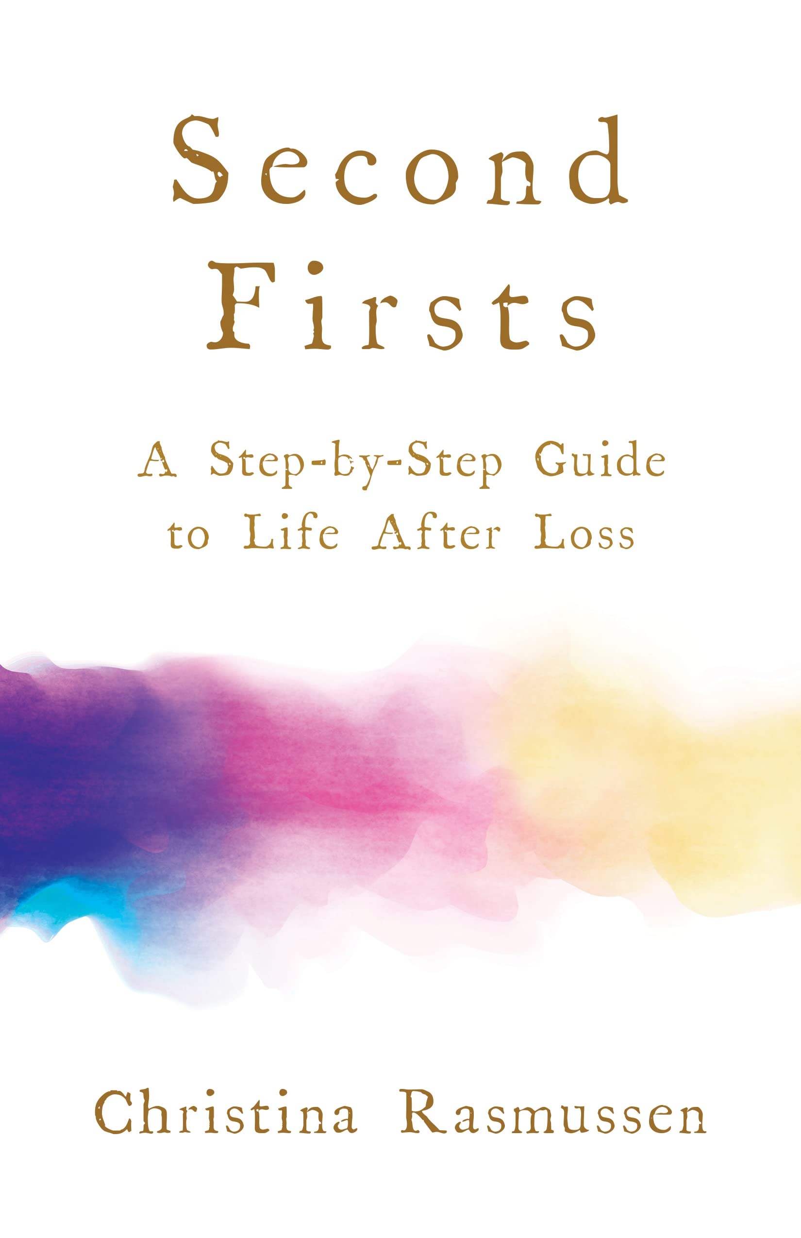 Second Firsts: How to Let Go of Your Grief and Start Your New Life