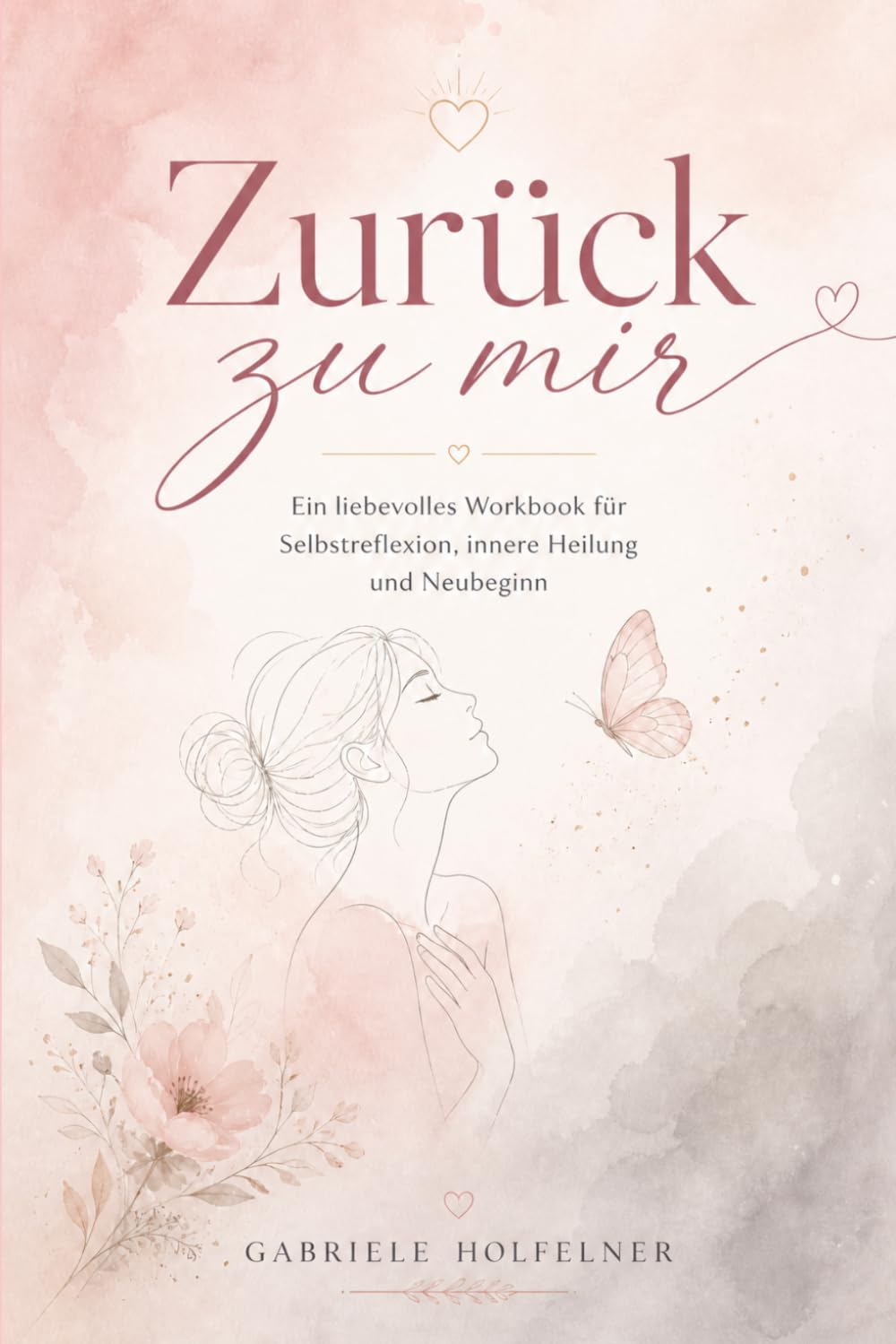 Zurück zu mir: Ein liebevolles Workbook für Selbstreflexion, innere Heilung und Neubeginn