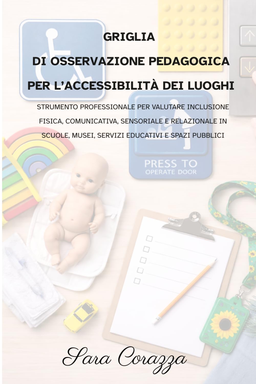 Griglia di osservazione pedagogica per l’accessibilità dei luoghi: Strumento professionale per valutare inclusione fisica, comunicativa, sensoriale e ... musei, servizi educativi e spazi pubblici