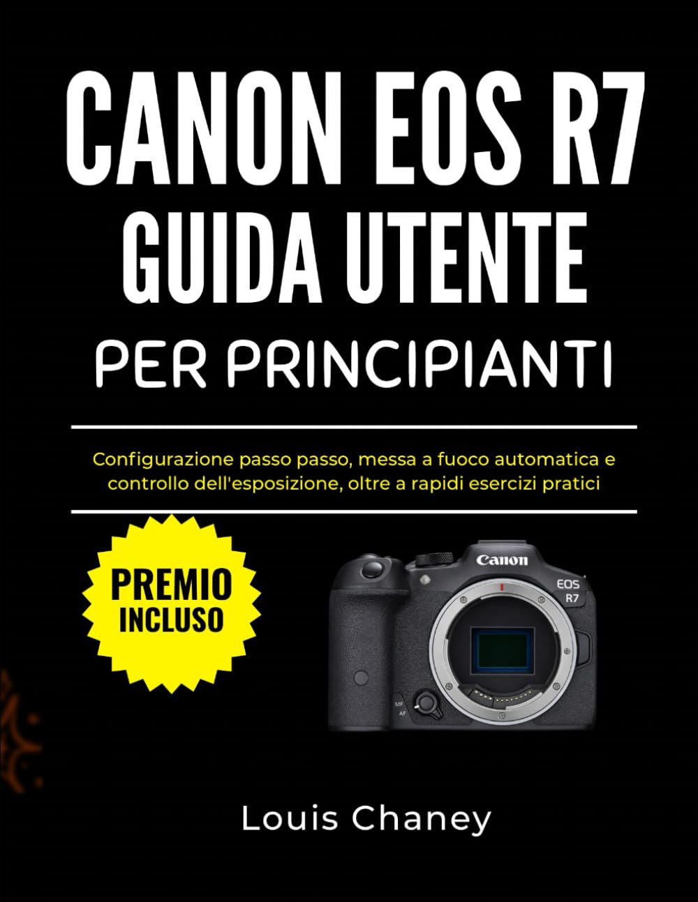 CANON EOS R7 GUIDA UTENTE PER PRINCIPIANTI: Configurazione passo passo, messa a fuoco automatica e controllo dell'esposizione, oltre a rapidi esercizi pratici