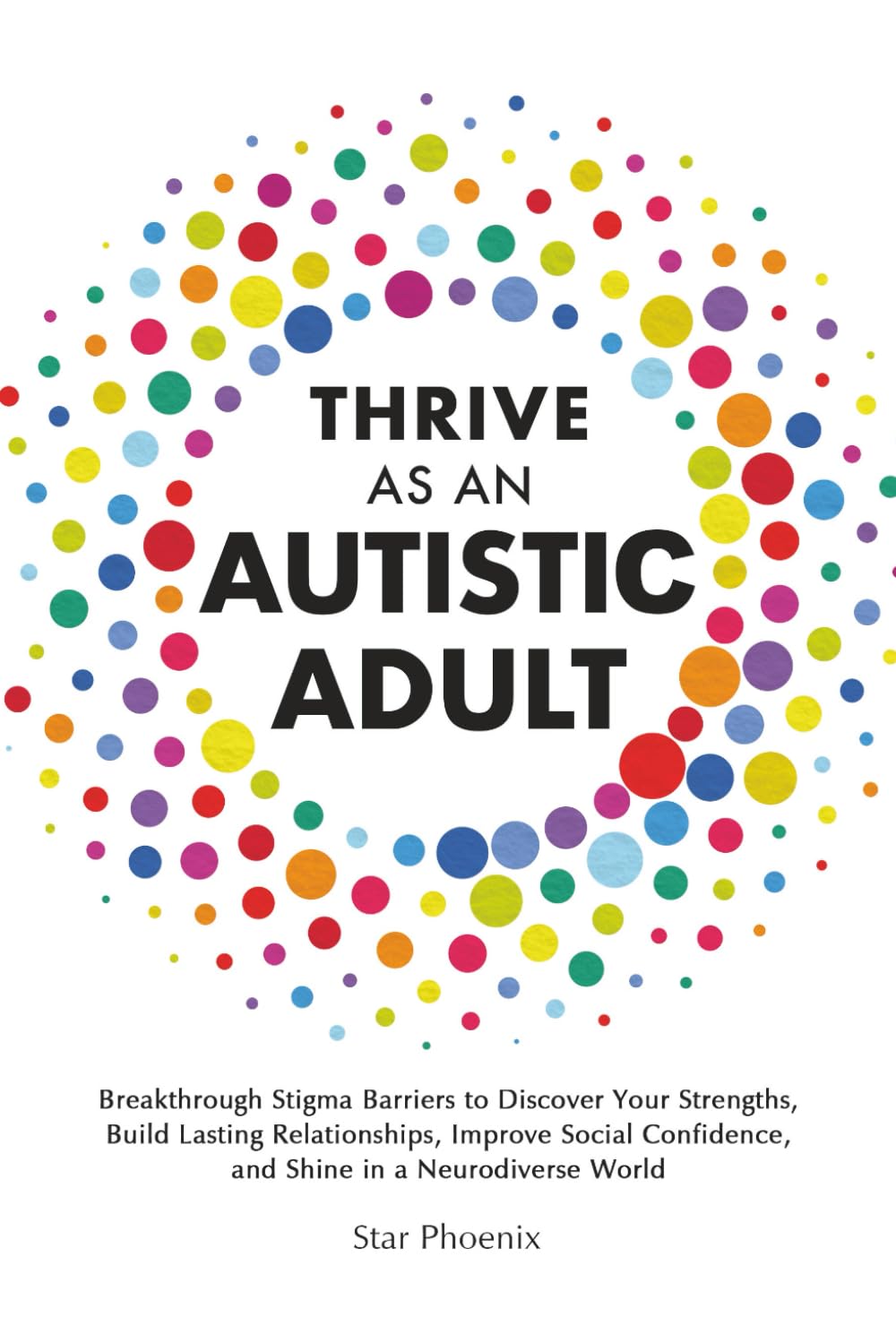 Thrive as an Autistic Adult: Breakthrough Stigma Barriers to Discover Your Strengths, Build Lasting Relationships, Improve Social Confidence, and ...