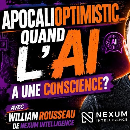apocalioptimistic quand L'AI a une conscience? avec william rousseau de NEXUM intelligence