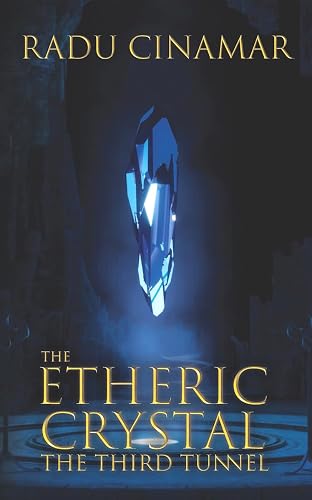 The Etheric Crystal: The Third Tunnel (Transylvania)