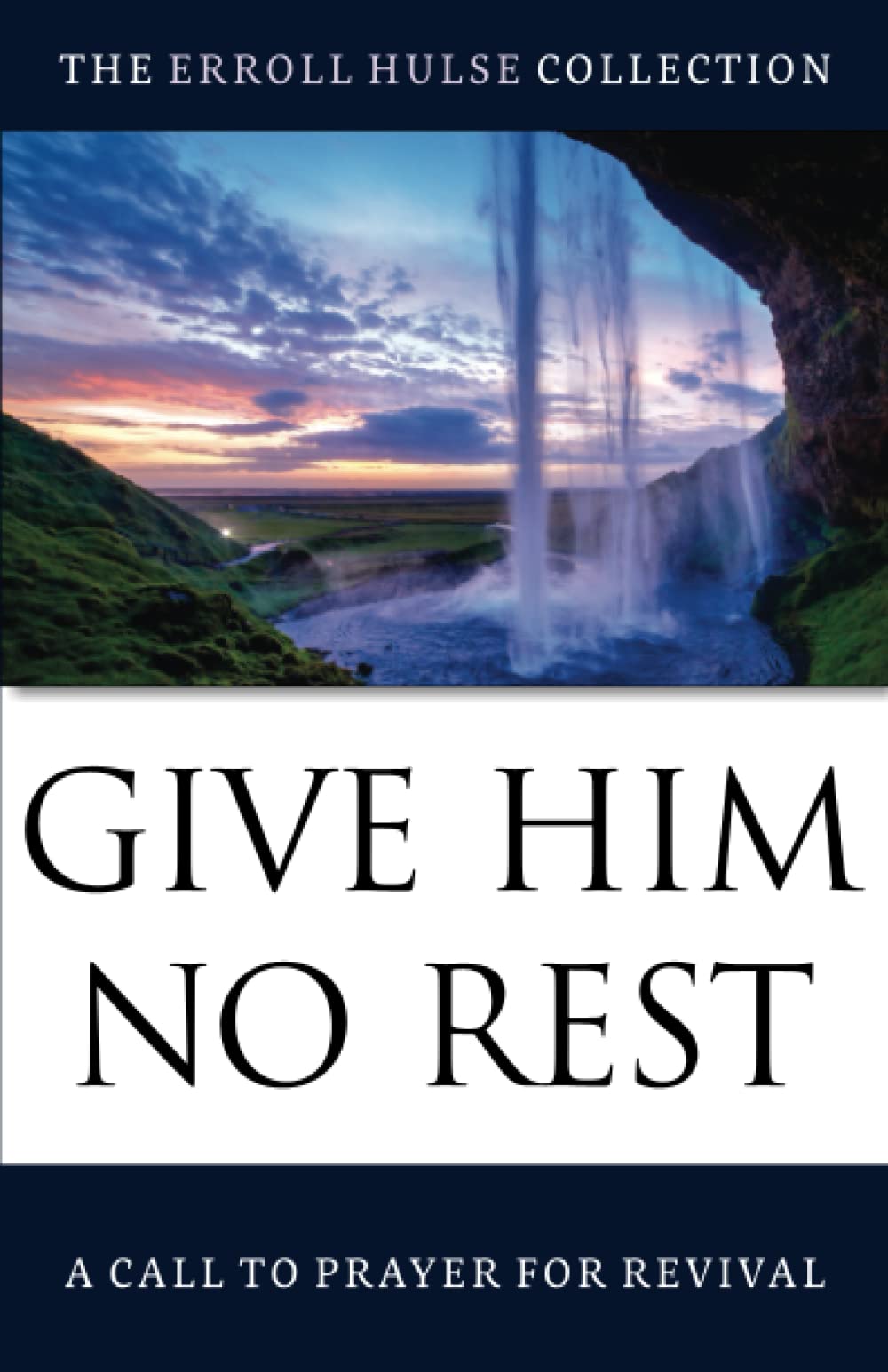 Give Him No Rest: A Call to Prayer for Revival (The Erroll Hulse Collection)