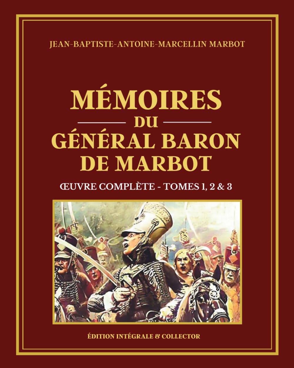 Mémoires du Général Baron de Marbot - Œuvre complète (Tomes 1, 2 & 3): Souvenirs d’un officier de cavalerie sous Napoléon, de la Révolution à la chute de l’Empire - Édition intégrale et collector