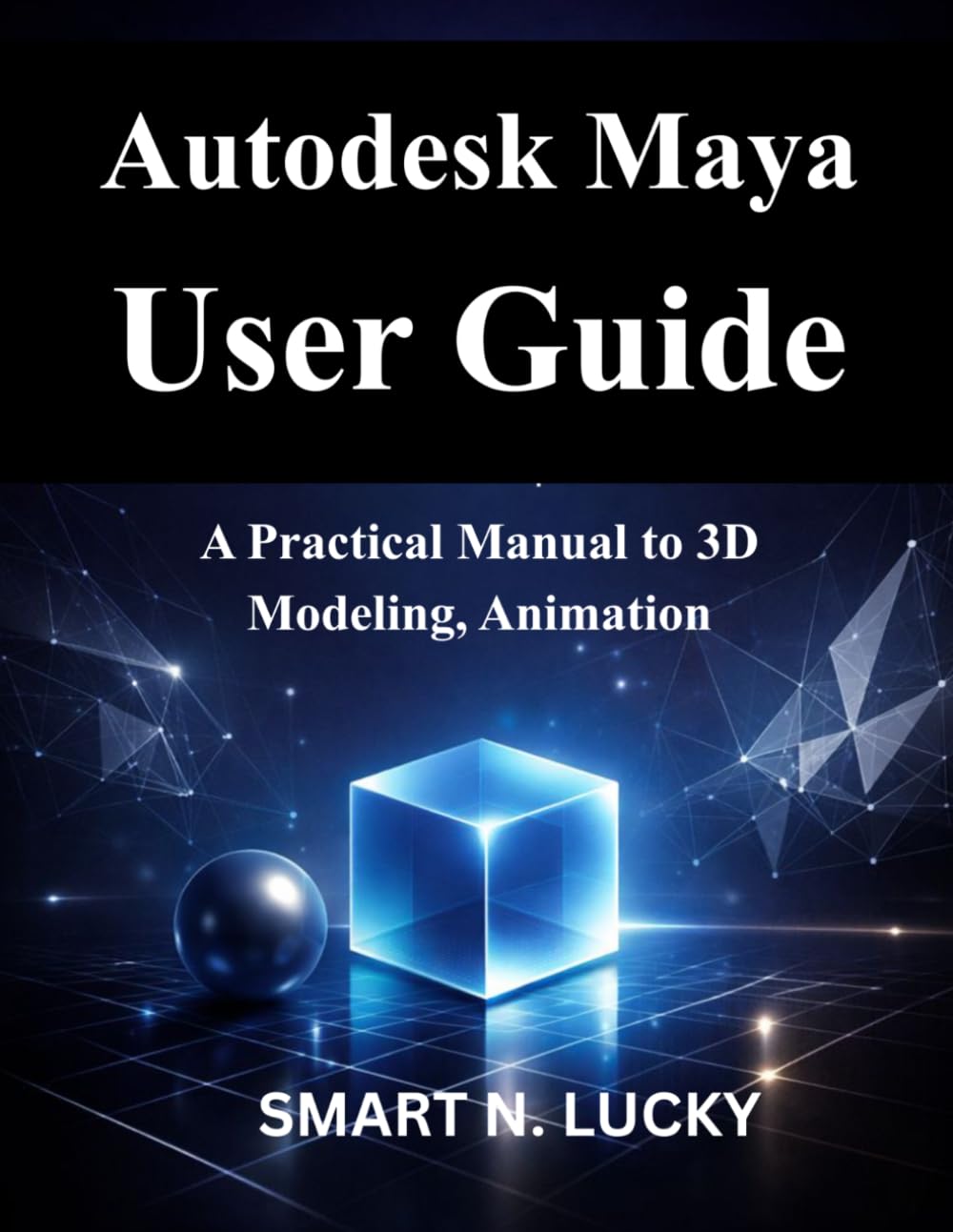 Autodesk Maya User Guide: A Practical Manual to 3D Modeling, Animation